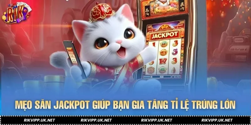 Các phương pháp hiệu quả để săn jackpot nhanh hơn