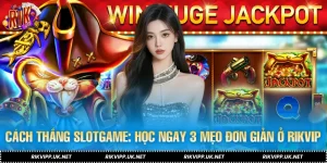 Cách Thắng Slotgame: Học Ngay 3 Mẹo Đơn Giản Ở RIKVIP