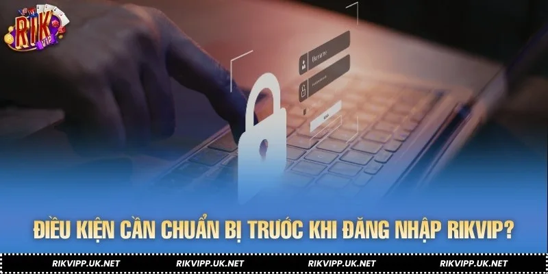 Top 7 điều kiện để đăng nhập RIKVIP thành công