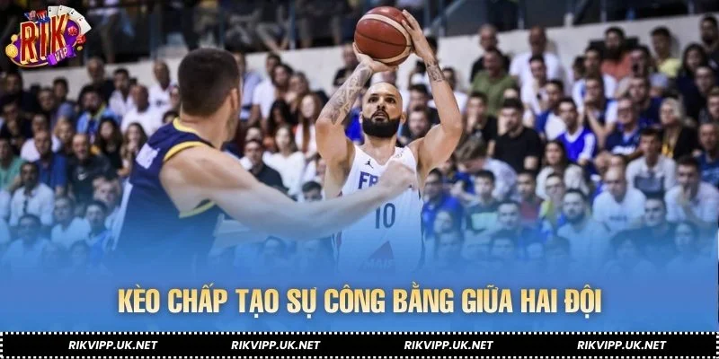 Kèo chấp tạo sự công bằng giữa hai đội