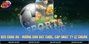 Kèo Châu Âu - Hướng Dẫn Đặt Cược, Cập Nhật Tỷ Lệ Chuẩn Xác