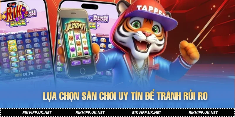 Lựa chọn sân chơi uy tín để tránh rủi ro