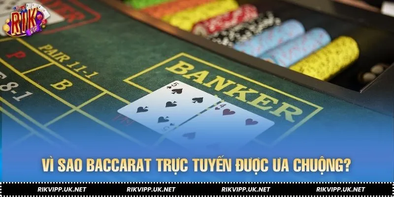 Lý do khiến baccarat online hấp dẫn hội viên lâu dài