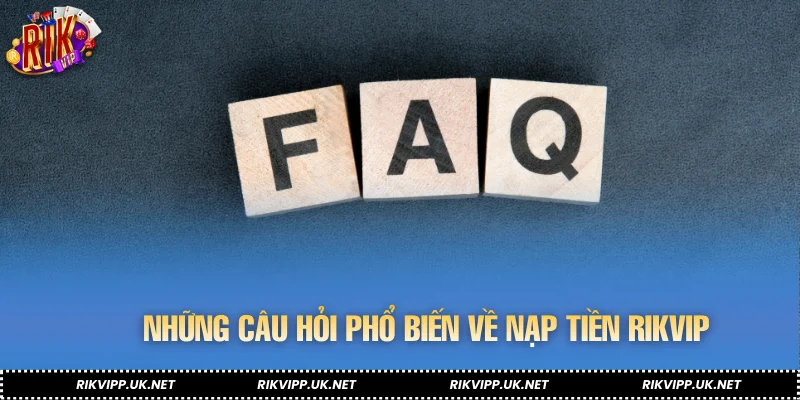 Những câu hỏi phổ biến về nạp tiền RIKVIP