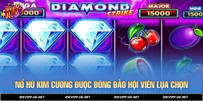 Nổ Hũ Kim Cương được đông đảo hội viên lựa chọn