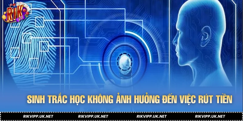 Sinh trắc học không ảnh hưởng đến việc rút tiền