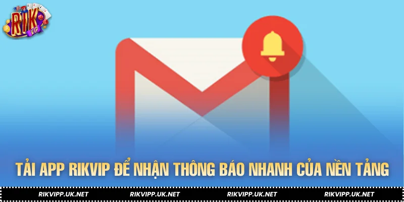 Tải app RIKVIP để nhận thông báo nhanh của nền tảng