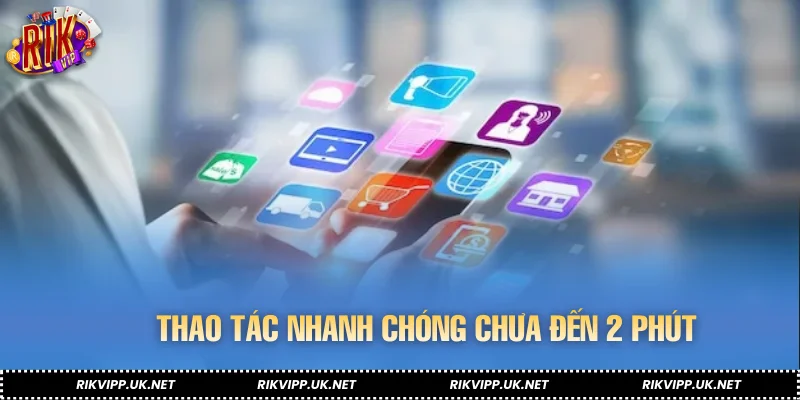 Thao tác nhanh chóng chưa đến 2 phút