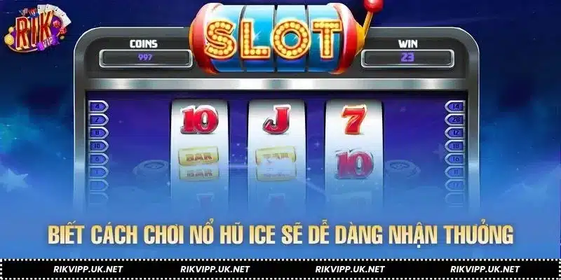 Biết cách chơi nổ hũ ICE sẽ dễ dàng nhận thưởng