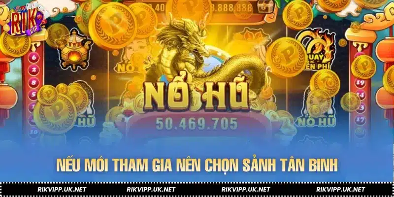 Nếu mới tham gia nên chọn sảnh tân binh